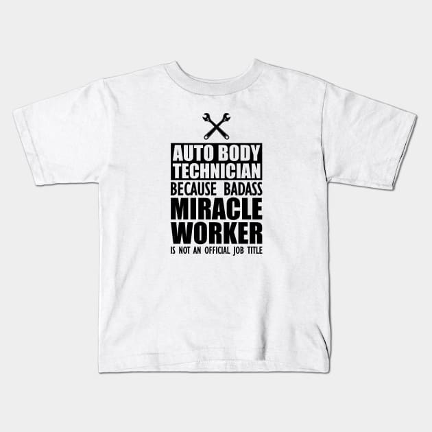 Auto body Technician because badass miracle worker is not an official job Kids T-Shirt by KC Happy Shop